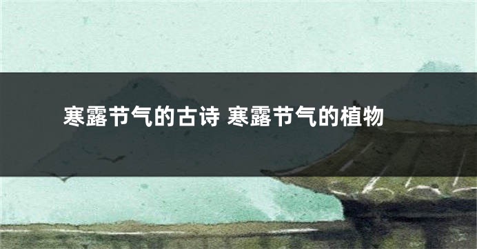 寒露节气的古诗 寒露节气的植物