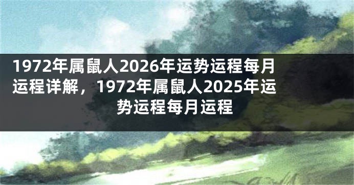 1972年属鼠人2026年运势运程每月运程详解，1972年属鼠人2025年运势运程每月运程