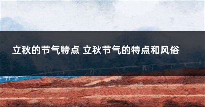 立秋的节气特点 立秋节气的特点和风俗