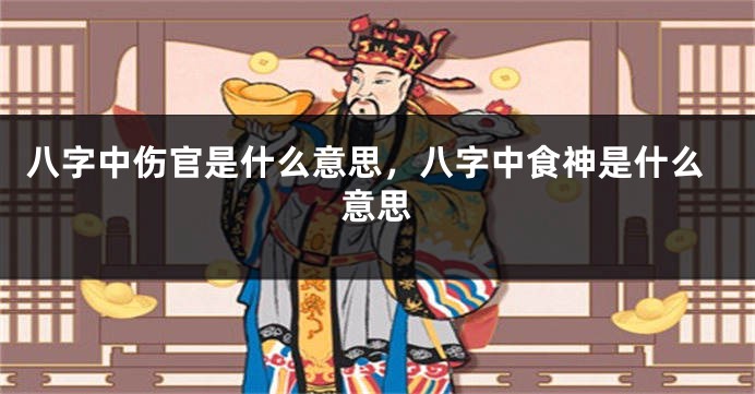 八字中伤官是什么意思，八字中食神是什么意思