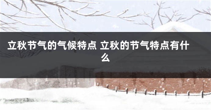 立秋节气的气候特点 立秋的节气特点有什么