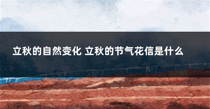 立秋的自然变化 立秋的节气花信是什么