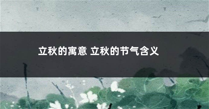 立秋的寓意 立秋的节气含义