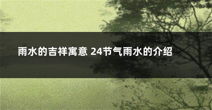 雨水的吉祥寓意 24节气雨水的介绍
