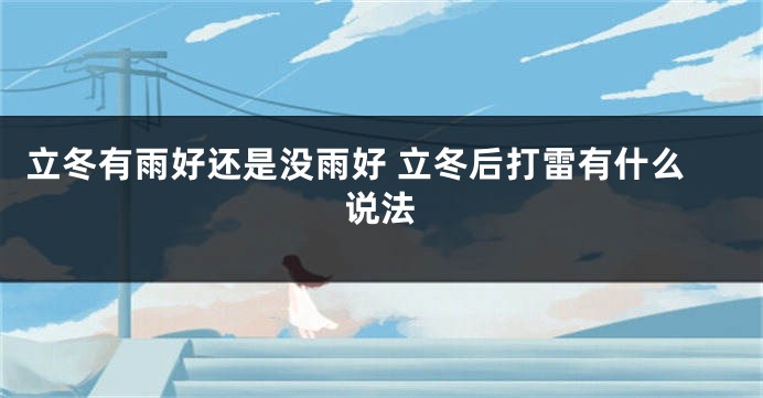 立冬有雨好还是没雨好 立冬后打雷有什么说法