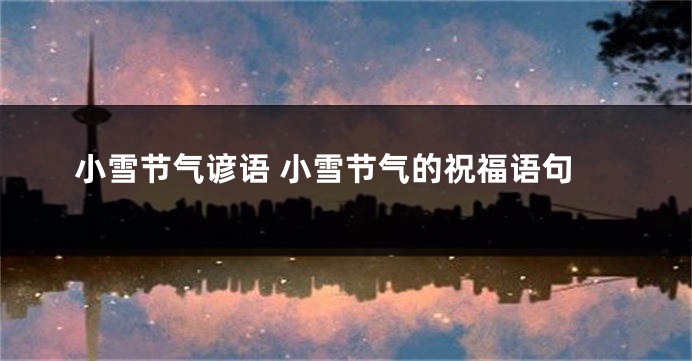 小雪节气谚语 小雪节气的祝福语句