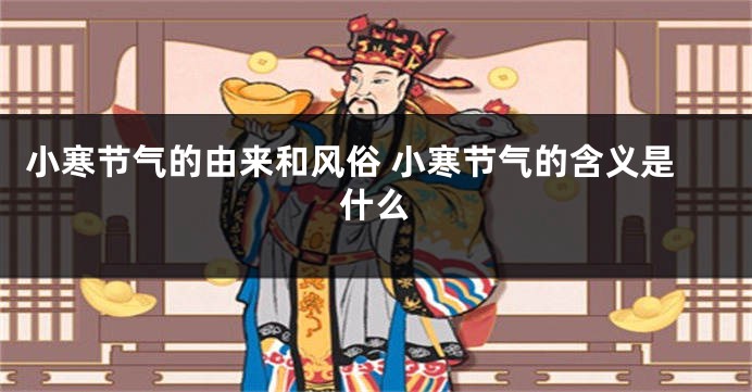 小寒节气的由来和风俗 小寒节气的含义是什么