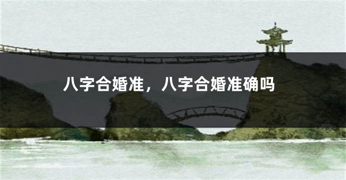 八字合婚准，八字合婚准确吗