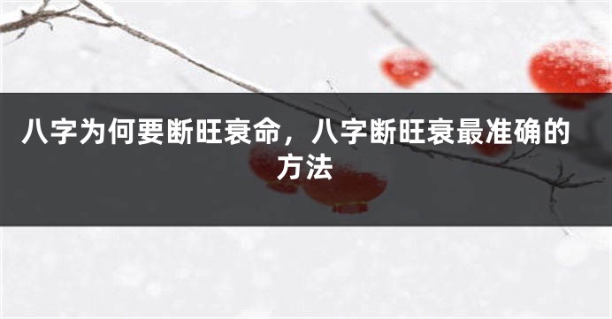 八字为何要断旺衰命，八字断旺衰最准确的方法