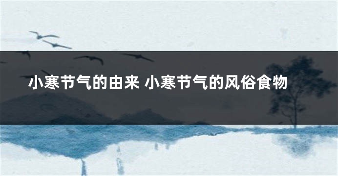 小寒节气的由来 小寒节气的风俗食物