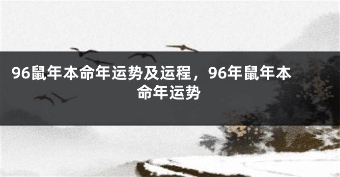 96鼠年本命年运势及运程，96年鼠年本命年运势