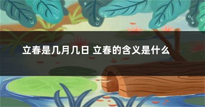 立春是几月几日 立春的含义是什么