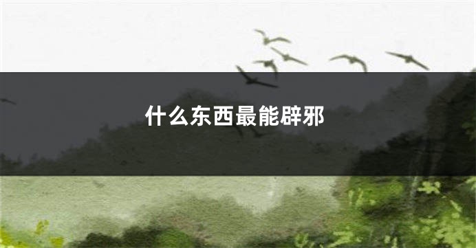 什么东西最能辟邪