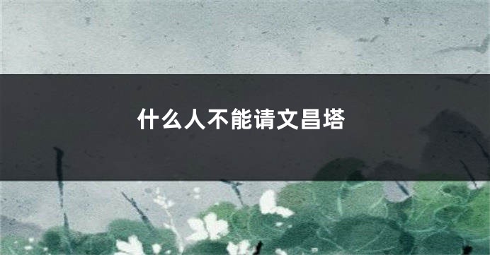 什么人不能请文昌塔