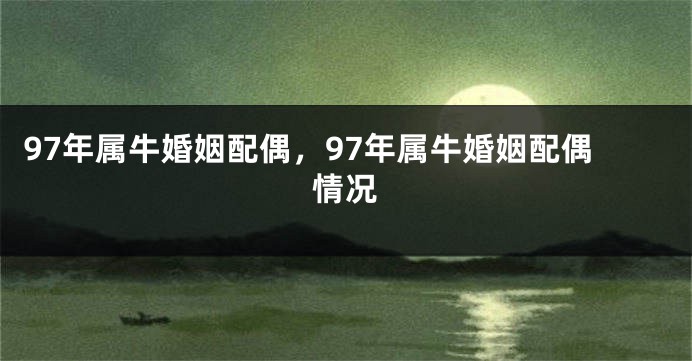 97年属牛婚姻配偶，97年属牛婚姻配偶情况