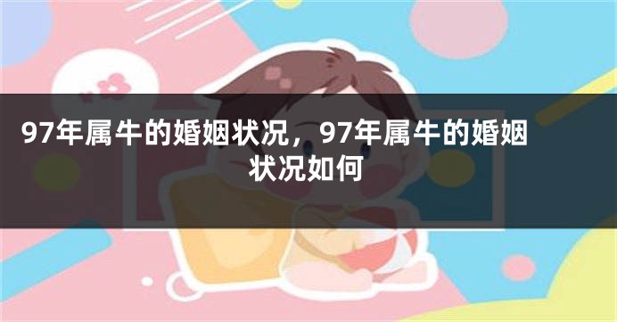 97年属牛的婚姻状况，97年属牛的婚姻状况如何