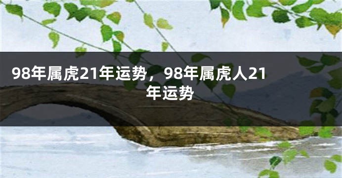 98年属虎21年运势，98年属虎人21年运势
