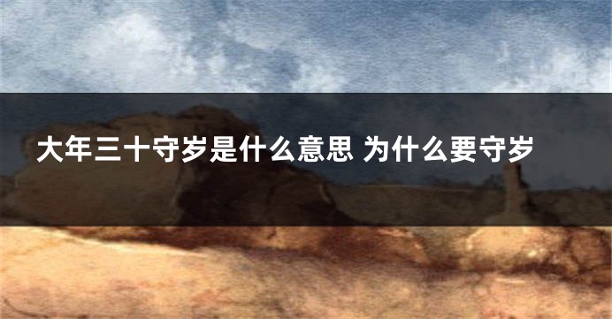 大年三十守岁是什么意思 为什么要守岁