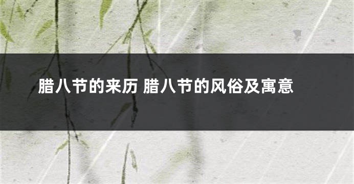 腊八节的来历 腊八节的风俗及寓意