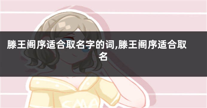 滕王阁序适合取名字的词,滕王阁序适合取名