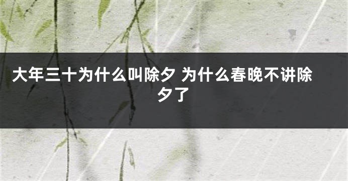 大年三十为什么叫除夕 为什么春晚不讲除夕了