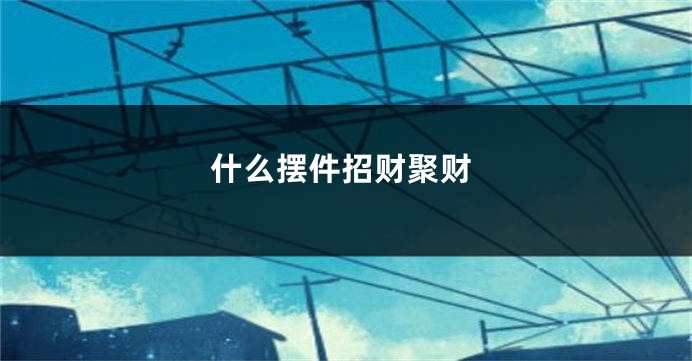什么摆件招财聚财