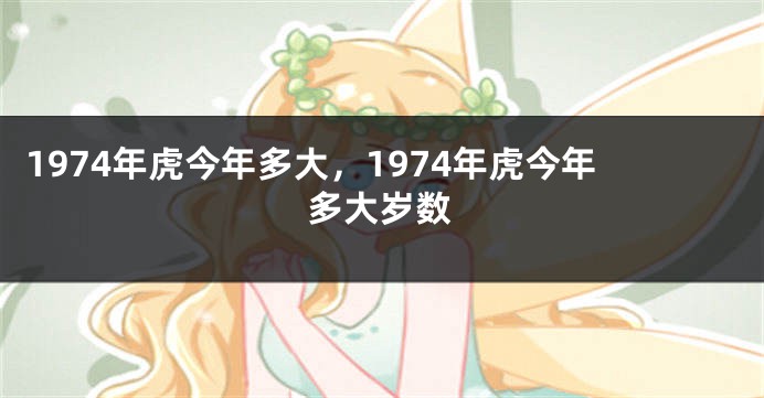 1974年虎今年多大，1974年虎今年多大岁数