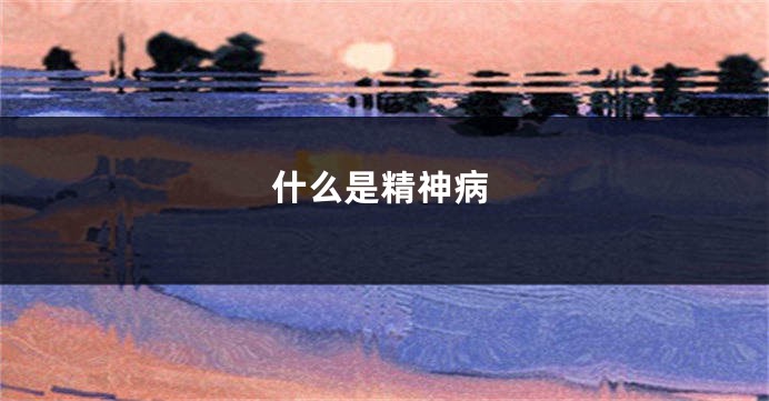 什么是精神病