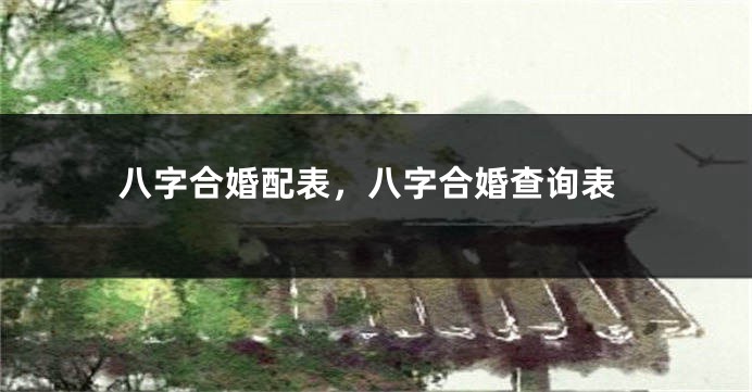 八字合婚配表，八字合婚查询表