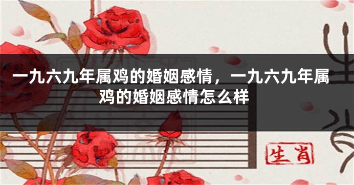 一九六九年属鸡的婚姻感情，一九六九年属鸡的婚姻感情怎么样