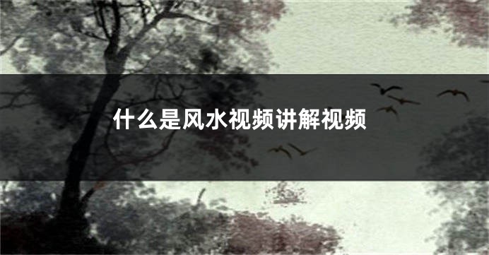 什么是风水视频讲解视频