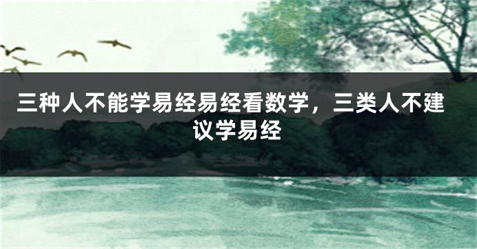 三种人不能学易经易经看数学，三类人不建议学易经