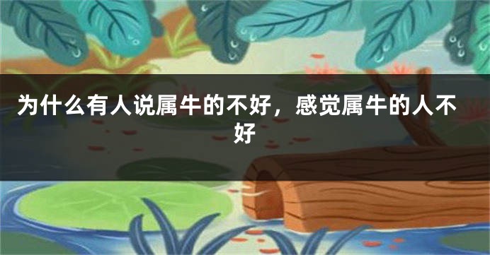 为什么有人说属牛的不好，感觉属牛的人不好