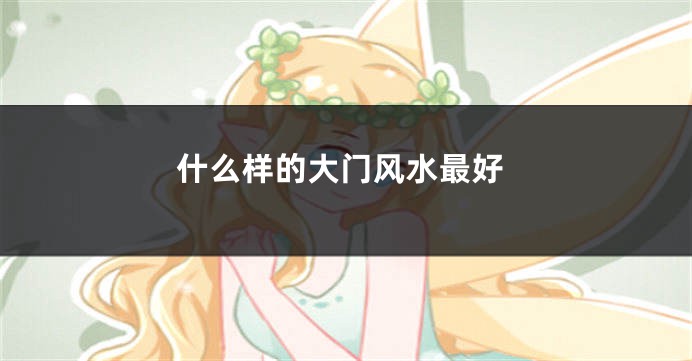 什么样的大门风水最好
