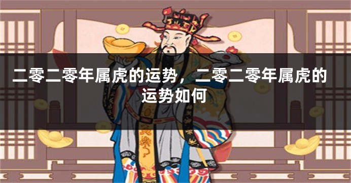 二零二零年属虎的运势，二零二零年属虎的运势如何