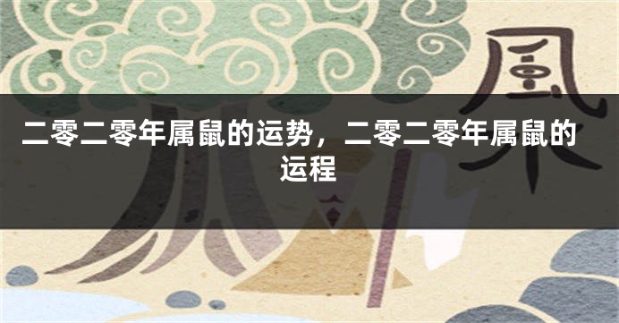 二零二零年属鼠的运势，二零二零年属鼠的运程