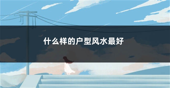 什么样的户型风水最好