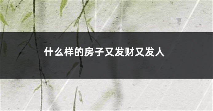 什么样的房子又发财又发人