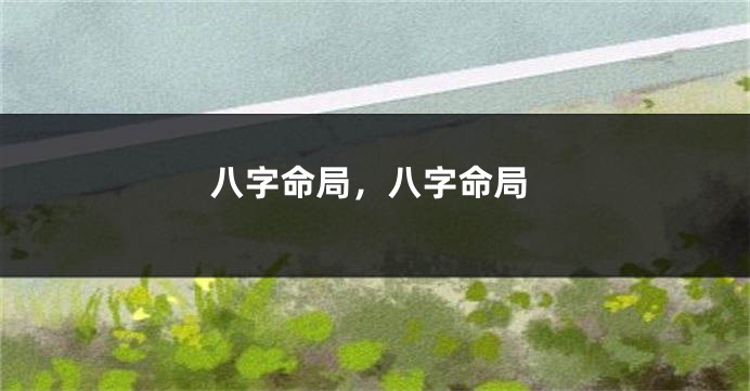 八字命局，八字命局