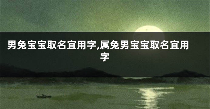 男兔宝宝取名宜用字,属兔男宝宝取名宜用字