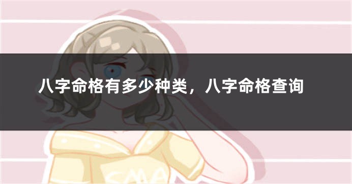 八字命格有多少种类，八字命格查询