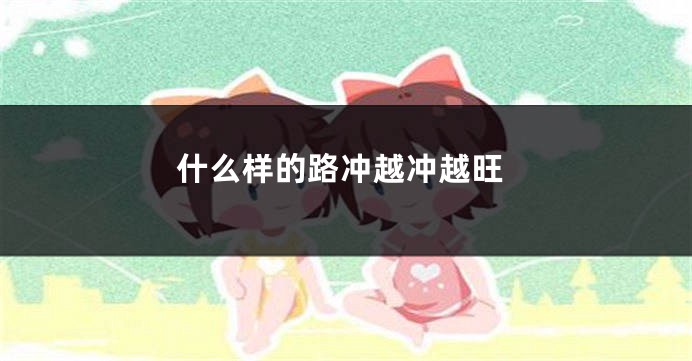 什么样的路冲越冲越旺