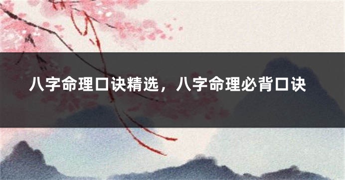 八字命理口诀精选，八字命理必背口诀
