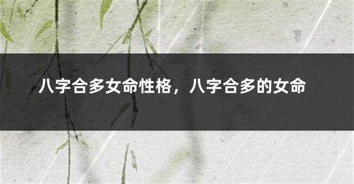 八字合多女命性格，八字合多的女命