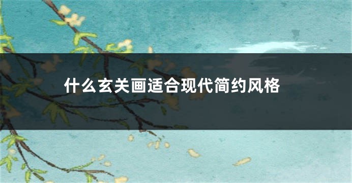 什么玄关画适合现代简约风格