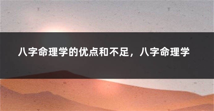 八字命理学的优点和不足，八字命理学