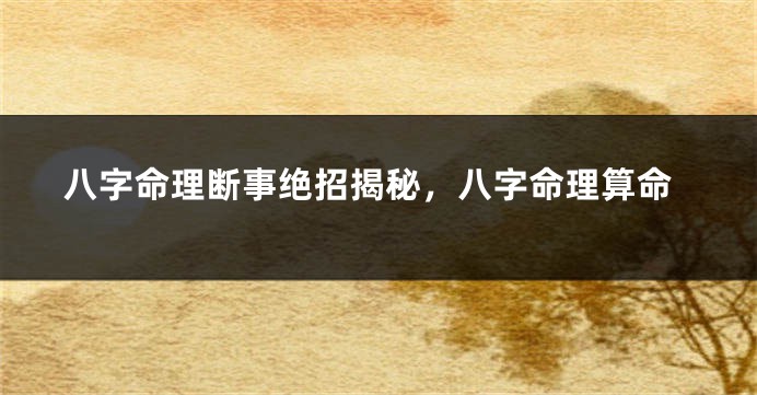 八字命理断事绝招揭秘,八字命理算命