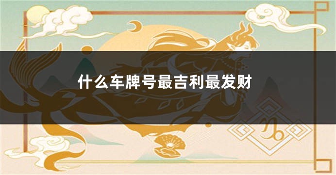 什么车牌号最吉利最发财