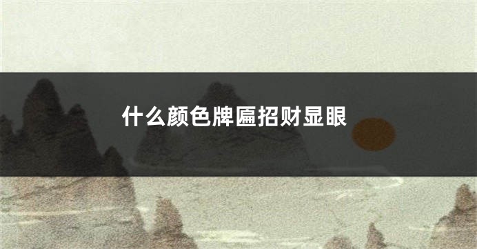 什么颜色牌匾招财显眼