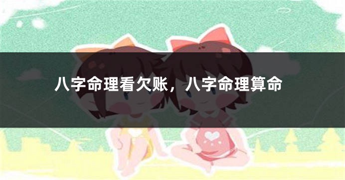 八字命理看欠账,八字命理算命